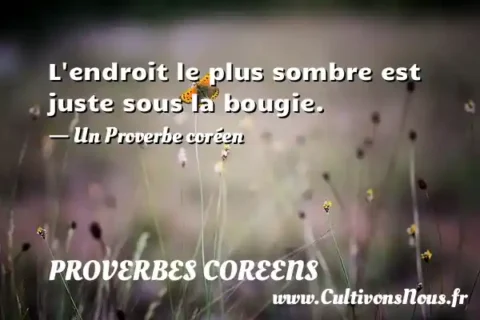 L endroit le plus sombre est juste sous la bougie. - Un Proverbe coréen PROVERBES COREENS