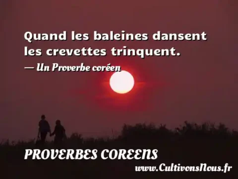 Quand les baleines dansent les crevettes trinquent. - Un Proverbe coréen PROVERBES COREENS