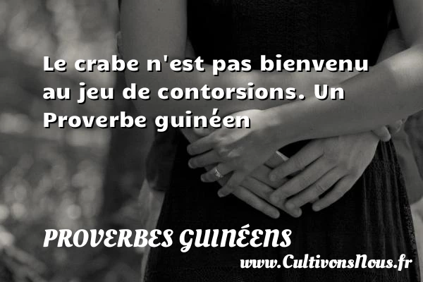 Le crabe n’est pas bienvenu au jeu de - proverbes guinéens - Proverbes fun - Proverbes philosophiques