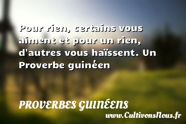 Pour rien, certains vous aiment et pour un rien, d’autres vous - proverbes guinéens
