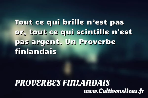 Tout ce qui brille n’est pas or, tout ce qui scintille - Proverbes finlandais - Proverbes philosophiques