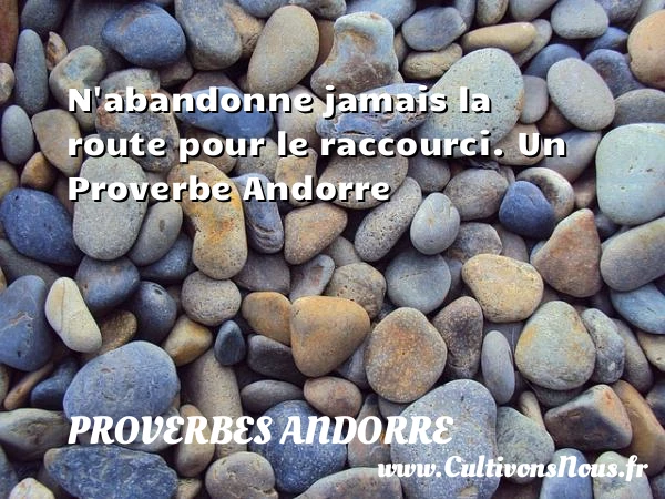 N’abandonne jamais la route pour le raccourci. - Proverbes Andorre - Proverbes connus - Proverbes fun - Proverbes philosophiques