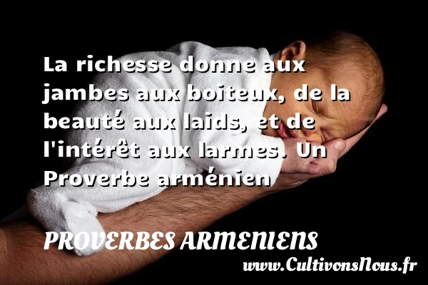 La richesse donne aux jambes aux boiteux, de - Proverbes armeniens - Proverbes philosophiques - Proverbes richesse