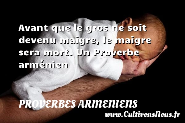 Avant que le gros ne soit devenu maigre, le maigre sera - Proverbes armeniens