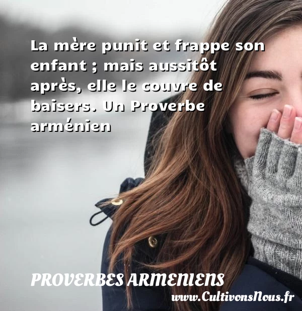 La mère punit et frappe son enfant ; mais aussitôt après, elle - Proverbes armeniens - proverbe enfant