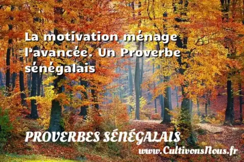 La motivation ménage l’avancée. Un Proverbe sénégalais PROVERBES SÉNÉGALAIS