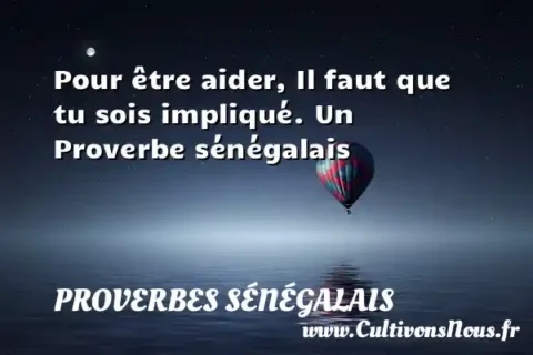Pour être aider, Il faut que tu sois impliqué. Un Proverbe sénégalais PROVERBES SÉNÉGALAIS