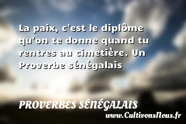 La paix, c’est le diplôme qu’on te donne quand tu rentres au - Proverbes sénégalais
