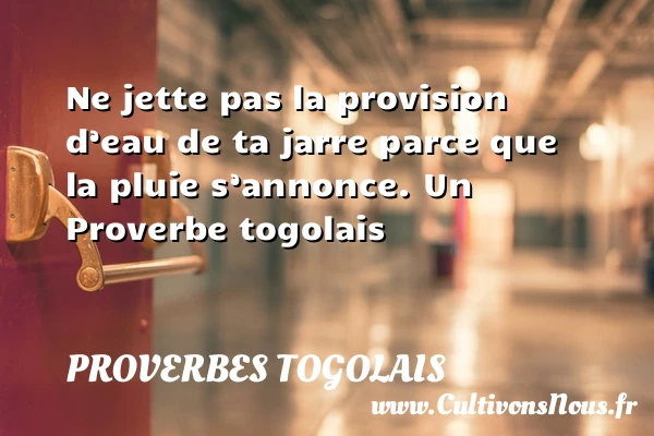 Ne jette pas la provision d’eau de ta jarre parce que la - Proverbes togolais - Proverbes fun - Proverbes philosophiques