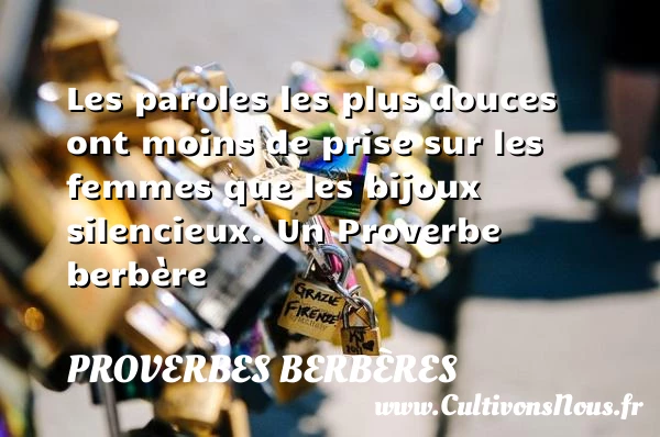 Les paroles les plus douces ont moins de prise sur les femmes que les - Proverbes berbères