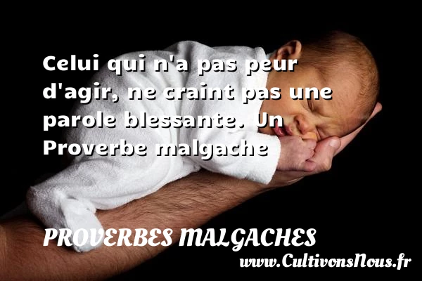 Celui qui n’a pas peur d’agir, ne craint - Proverbes malgaches - Proverbes agir - Proverbes philosophiques