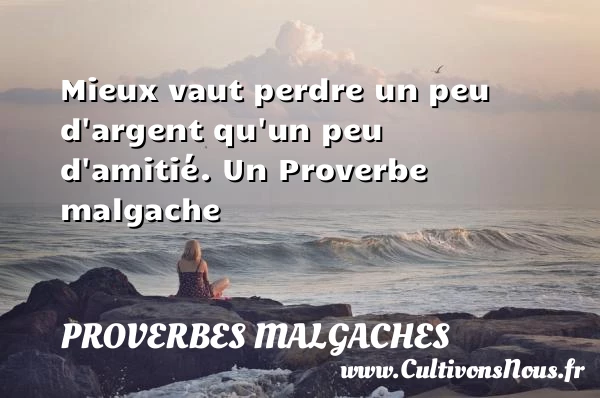 Mieux vaut perdre un peu d’argent qu’un peu - Proverbes malgaches