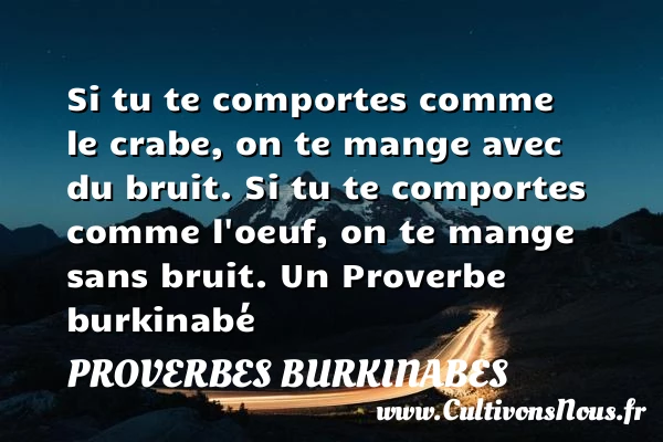 Si tu te comportes comme le crabe, on te mange avec du bruit. Si - Proverbes burkinabes - Proverbes philosophiques