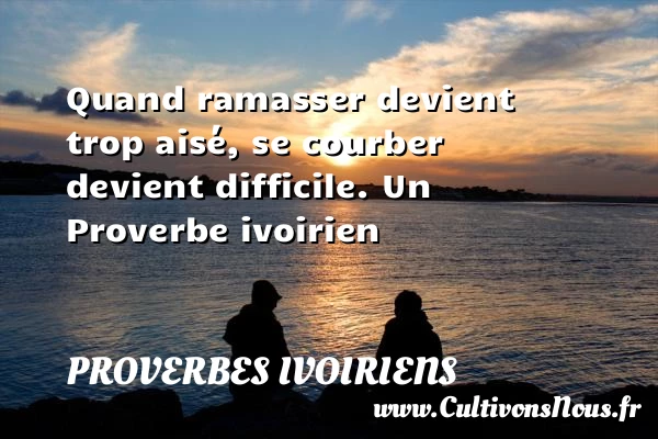 Quand ramasser devient trop aisé, se courber devient - Proverbes ivoiriens