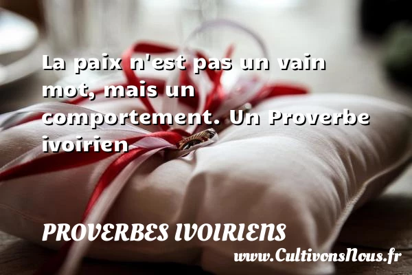 La paix n’est pas un vain mot, mais un - Proverbes ivoiriens