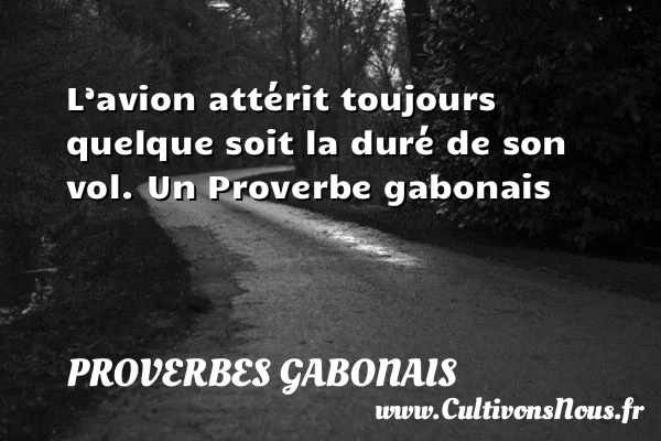 L’avion attérit toujours quelque soit la duré de son - Proverbes gabonais - Proverbes philosophiques