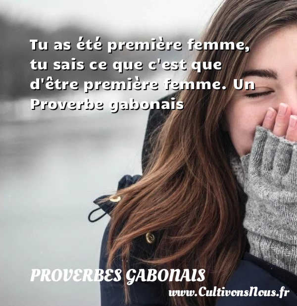 Tu as été première femme, tu sais ce que c’est que - Proverbes gabonais