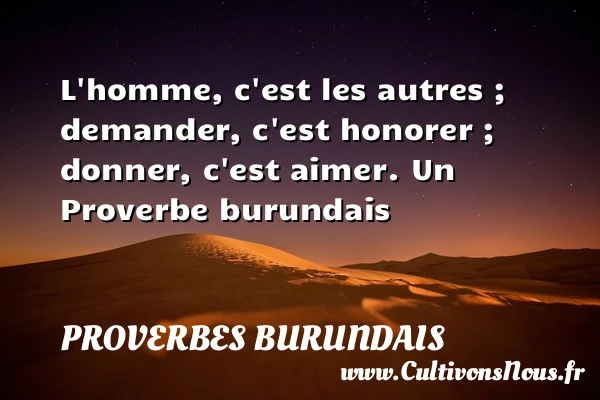 L’homme, c’est les autres ; demander, c’est honorer - Proverbes burundais - Proverbes donner