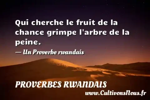 Qui cherche le fruit de la chance grimpe l arbre de la peine. - Un Proverbe rwandais PROVERBES RWANDAIS