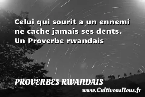 Celui qui sourit a un ennemi ne cache jamais ses dents. Un Proverbe rwandais PROVERBES RWANDAIS