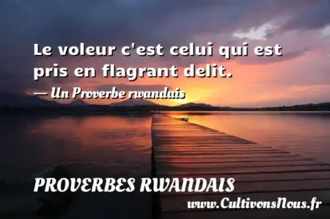 Le voleur c est celui qui est pris en flagrant delit. - Un Proverbe rwandais PROVERBES RWANDAIS