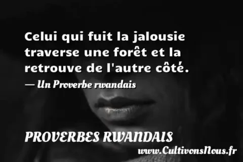 Celui qui fuit la jalousie traverse une forêt et la retrouve de l autre côté. - Un Proverbe rwandais PROVERBES RWANDAIS