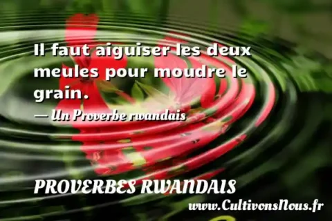 Il faut aiguiser les deux meules pour moudre le grain. - Un Proverbe rwandais PROVERBES RWANDAIS