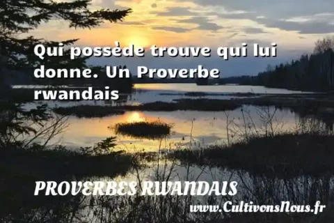 Qui possède trouve qui lui donne. Un Proverbe rwandais PROVERBES RWANDAIS