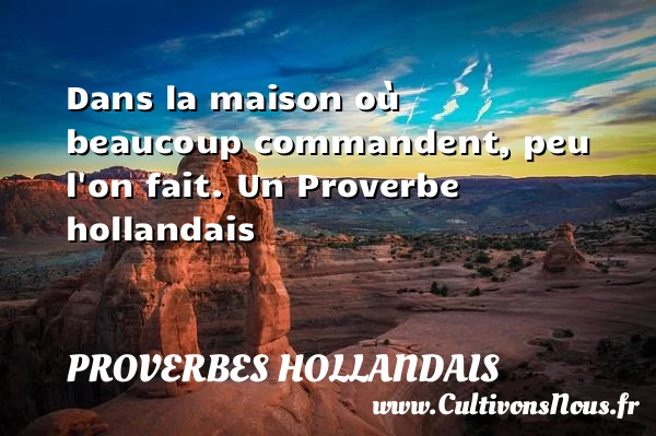 Dans la maison où beaucoup commandent, peu l’on - Proverbes hollandais - Proverbes philosophiques
