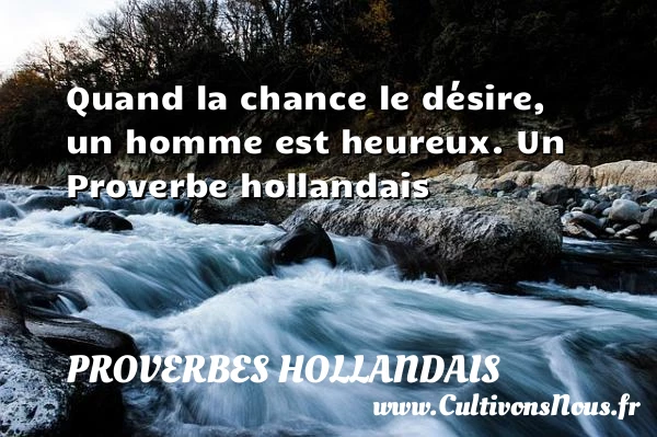 Quand la chance le désire, un homme est - Proverbes hollandais - Proverbe chance