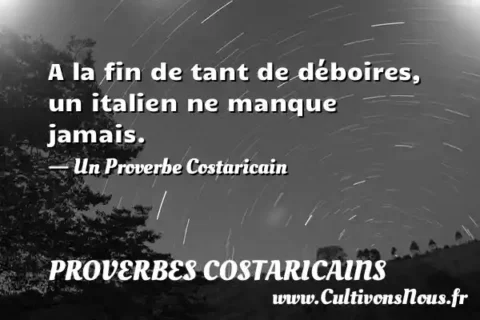 A la fin de tant de déboires, un italien ne manque jamais. - Un Proverbe Costaricain PROVERBES COSTARICAINS