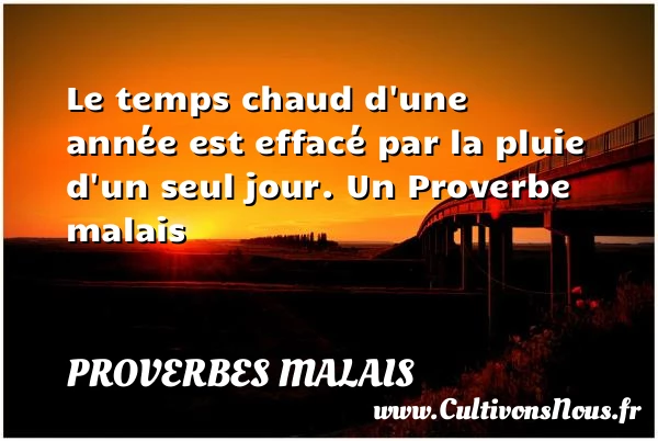 Le temps chaud d’une année est effacé par la - Proverbes malais - Proverbes fun - Proverbes philosophiques