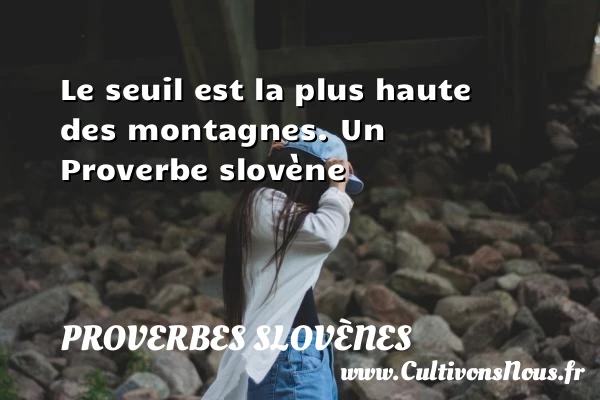 Le seuil est la plus haute des montagnes. - Proverbes slovènes - Proverbes philosophiques