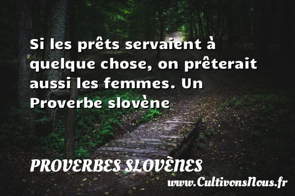 Si les prêts servaient à quelque chose, on - Proverbes slovènes