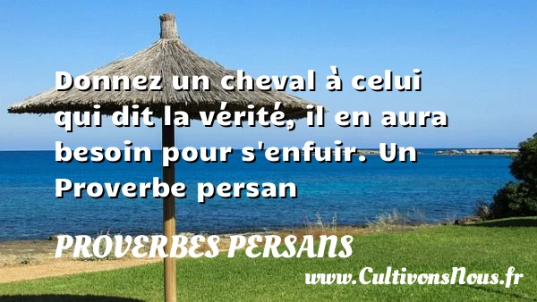 Donnez un cheval à celui qui dit la vérité, il - Proverbes persans - Proverbes vérité