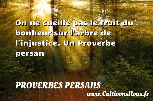On ne cueille pas le fruit du bonheur - Proverbes persans - Proverbe bonheur