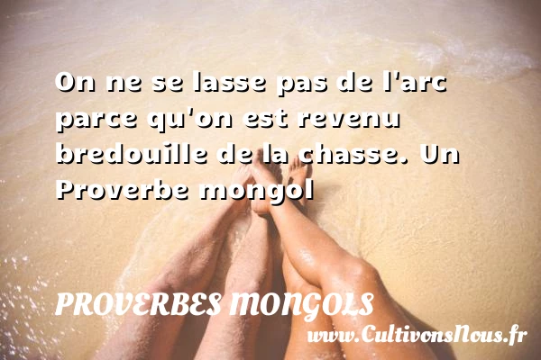 On ne se lasse pas de l’arc parce - Proverbes mongols