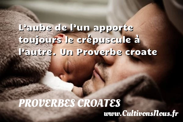 L’aube de l’un apporte toujours le crépuscule à - Proverbes croates - Proverbes fun - Proverbes philosophiques
