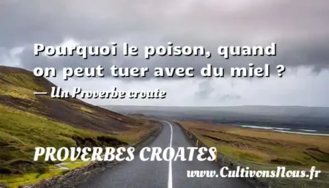 Pourquoi le poison, quand on peut tuer avec du miel ? - Un Proverbe croate PROVERBES CROATES