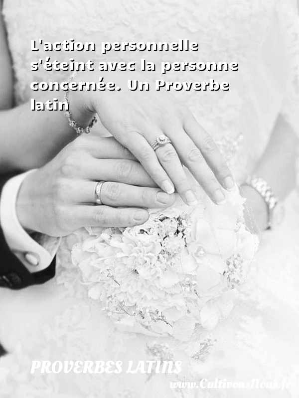 L’action personnelle s’éteint avec la personne concernée. - Proverbes latins